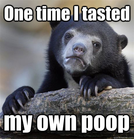 One time I tasted my own poop  Confession Bear
