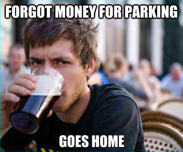 Forgot money for parking goes home - Forgot money for parking goes home  Lazy College Senior