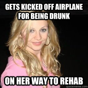 gets kicked off airplane for being drunk on her way to rehab - gets kicked off airplane for being drunk on her way to rehab  Scumbag Bar Girl