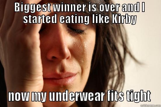 BIGGEST WINNER IS OVER AND I STARTED EATING LIKE KIRBY NOW MY UNDERWEAR FITS TIGHT First World Problems