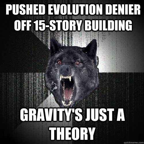 Pushed evolution denier off 15-story building Gravity's just a theory  Insanity Wolf