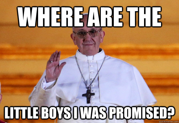 Where are the little boys I was promised?  