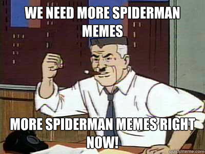 we need more spiderman memes more spiderman memes right now! - we need more spiderman memes more spiderman memes right now!  Dammit spiderman