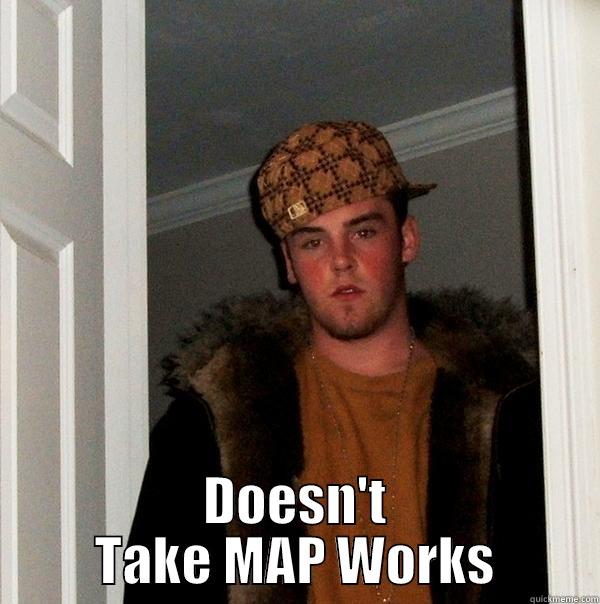  DOESN'T TAKE MAP WORKS Scumbag Steve