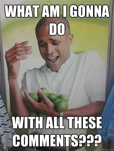 What am I gonna do with all these comments???  Lime Guy