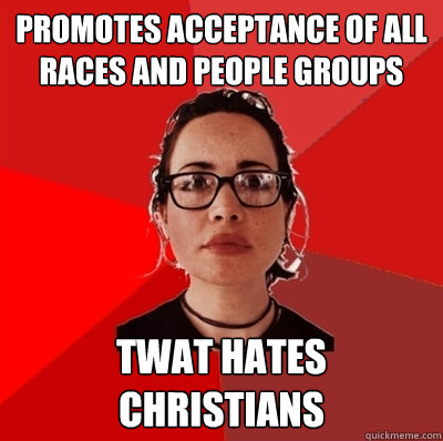 Promotes acceptance of all races and people groups TWAT hates christians  Liberal Douche Garofalo
