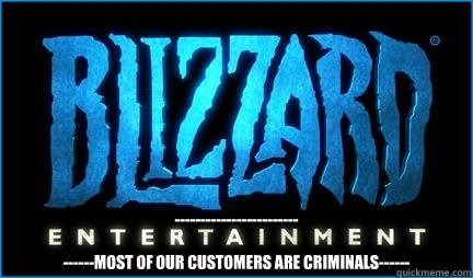  ------------------------

------MOST OF OUR CUSTOMERS ARE CRIMINALS------  blizzard