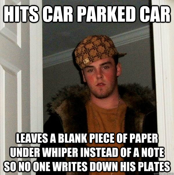 Hits car parked car leaves a blank piece of paper under whiper instead of a note so no one writes down his plates  Scumbag Steve