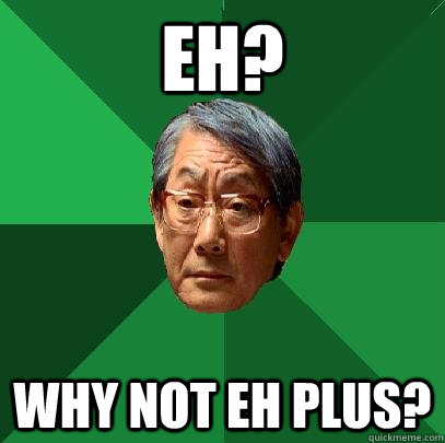 EH? Why not EH plus?  High Expectations Asian Father