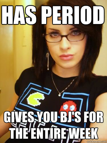 has period gives you bj's for the entire week - has period gives you bj's for the entire week  Cool Chick Carol