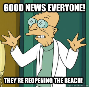 good news everyone! They're reopening The Beach! - good news everyone! They're reopening The Beach!  Good news everyone!