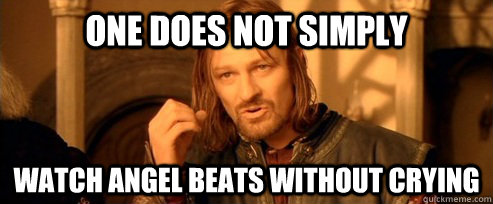 One does not simply watch Angel Beats without crying - One does not simply watch Angel Beats without crying  One Does Not Simply