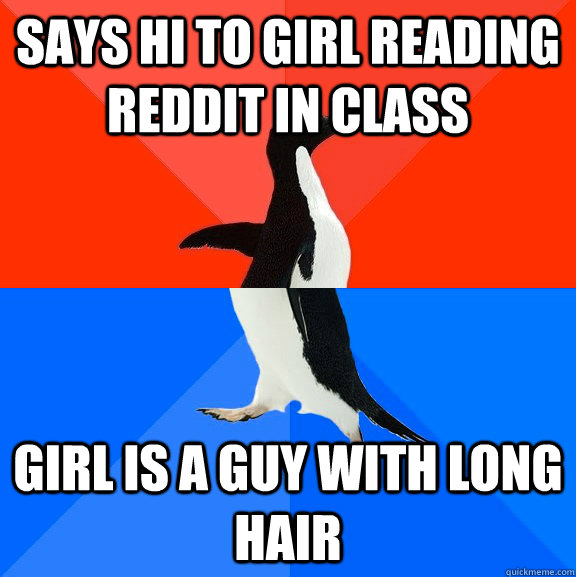 Says hi to girl reading reddit in class girl is a guy with long hair  Socially Awesome Awkward Penguin