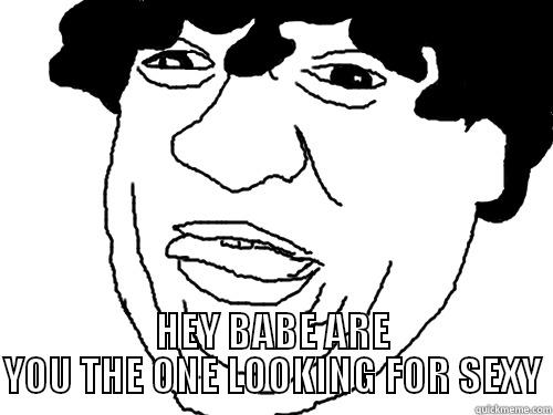  HEY BABE ARE YOU THE ONE LOOKING FOR SEXY Misc
