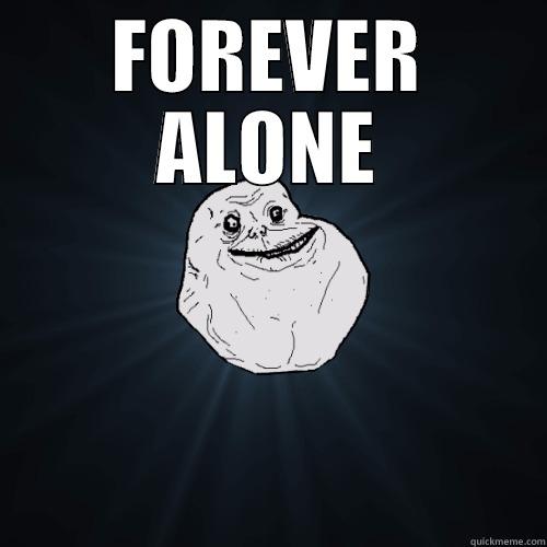 FOREVER ALONE  Forever Alone