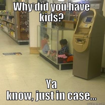 WHY DID YOU HAVE KIDS? YA KNOW, JUST IN CASE... Misc