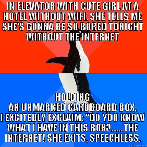 IN ELEVATOR WITH CUTE GIRL AT A HOTEL WITHOUT WIFI. SHE TELLS ME SHE'S GONNA BE SO BORED TONIGHT WITHOUT THE INTERNET HOLDING AN UNMARKED CARDBOARD BOX, I EXCITEDLY EXCLAIM: 