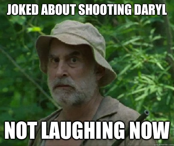 Joked about shooting Daryl Not laughing now  Dale - Walking Dead