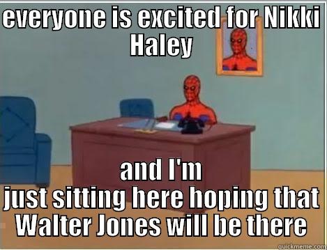 EVERYONE IS EXCITED FOR NIKKI HALEY AND I'M JUST SITTING HERE HOPING THAT WALTER JONES WILL BE THERE Spiderman Desk