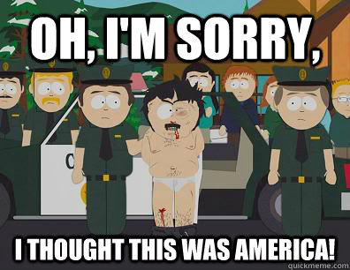 Oh, I'm sorry, i thought this was america! - Oh, I'm sorry, i thought this was america!  Randy Marsh Sim