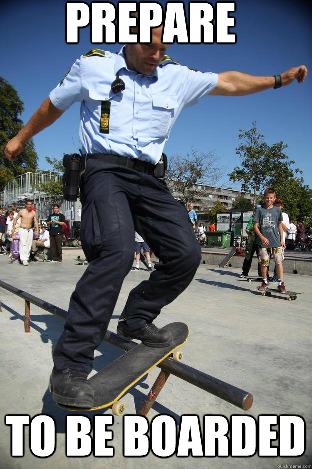 Prepare to be boarded  Skateboard Cop