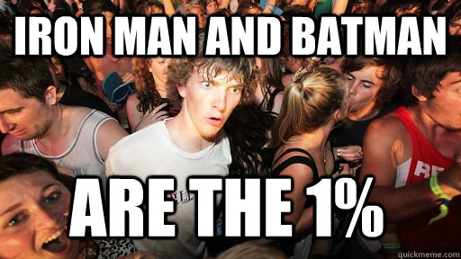 Iron Man and Batman are the 1%  Sudden Clarity Clarence