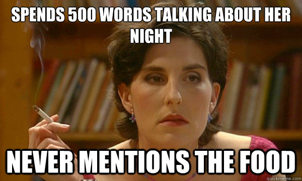 spends 500 words talking about her night never mentions the food  Problem Customer
