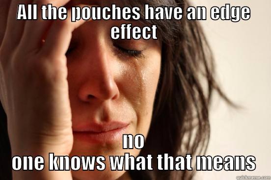 ALL THE POUCHES HAVE AN EDGE EFFECT NO ONE KNOWS WHAT THAT MEANS First World Problems