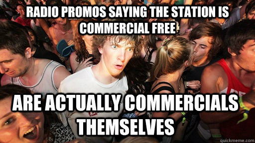 Radio promos saying the station is commercial free Are actually commercials themselves  Sudden Clarity Clarence
