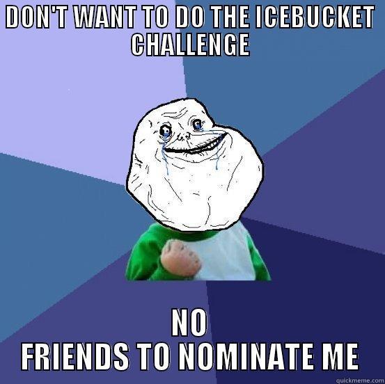 DON'T WANT TO DO THE ICEBUCKET CHALLENGE NO FRIENDS TO NOMINATE ME Forever Alone Success Kid