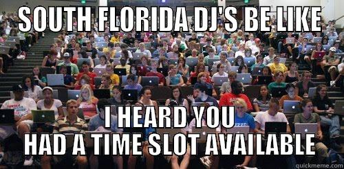 SOUTH FLORIDA DJ'S BE LIKE I HEARD YOU HAD A TIME SLOT AVAILABLE Misc