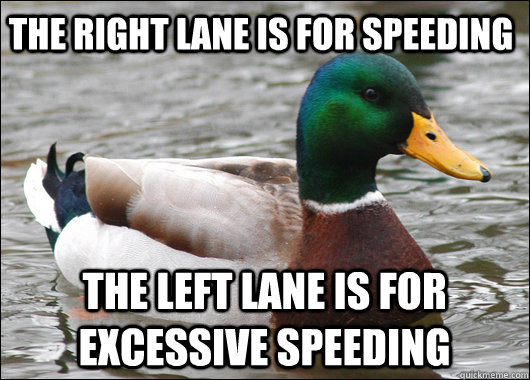 the right lane is for speeding the left lane is for excessive speeding  Actual Advice Mallard