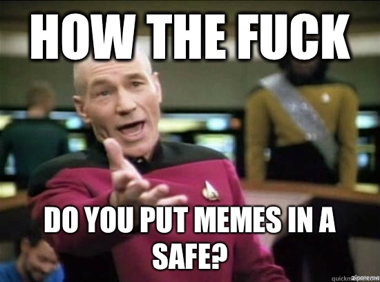 How the fuck Do you put memes in a safe?  Annoyed Picard HD