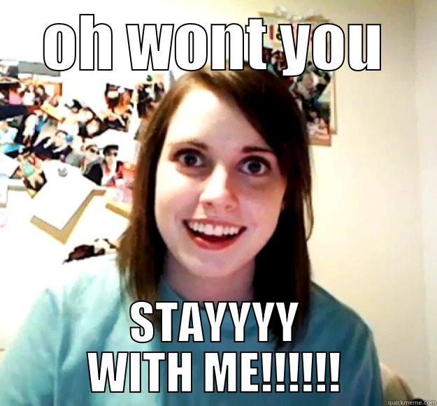 OH WONT YOU STAYYYY WITH ME!!!!!! Overly Attached Girlfriend