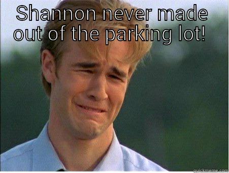 SHANNON NEVER MADE OUT OF THE PARKING LOT!   1990s Problems
