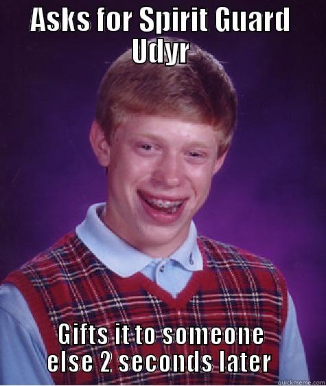 ASKS FOR SPIRIT GUARD UDYR GIFTS IT TO SOMEONE ELSE 2 SECONDS LATER  Bad Luck Brian