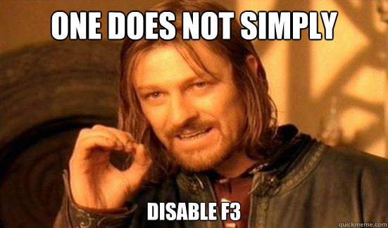 One Does Not Simply 
Disable F3  Boromir