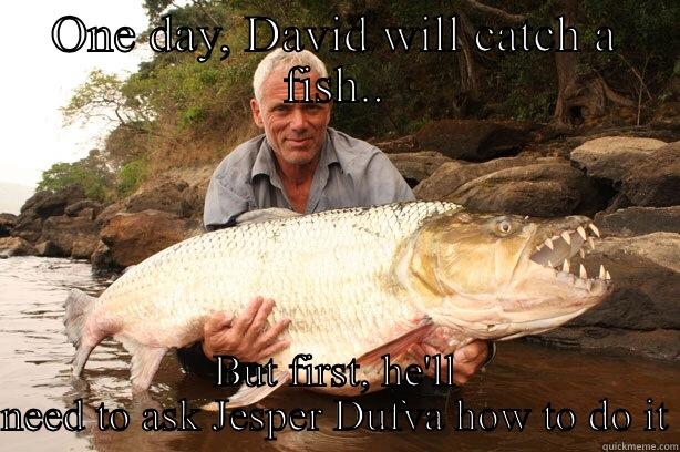 ONE DAY, DAVID WILL CATCH A FISH.. BUT FIRST, HE'LL NEED TO ASK JESPER DUFVA HOW TO DO IT Misc