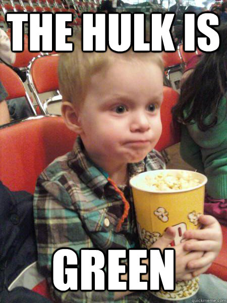 The hulk is  Green  Movie Critic Kid
