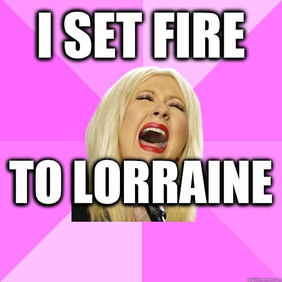 I set fire to Lorraine   Wrong Lyrics Christina