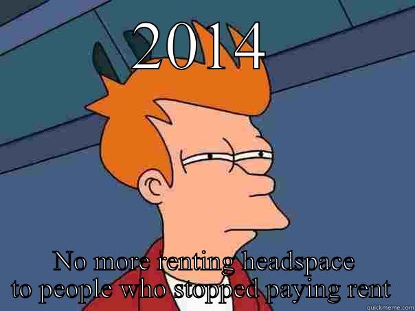 2014 NO MORE RENTING HEADSPACE TO PEOPLE WHO STOPPED PAYING RENT  Futurama Fry