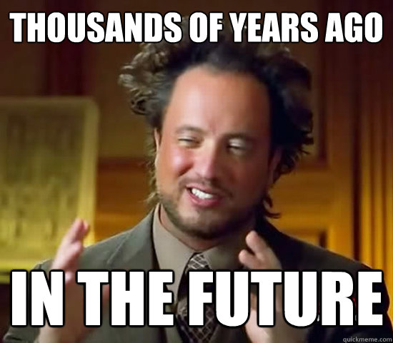 thousands of years ago in the future  Ancient Aliens