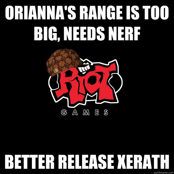 Orianna's range is too big, needs nerf better release xerath  Scumbag Riot