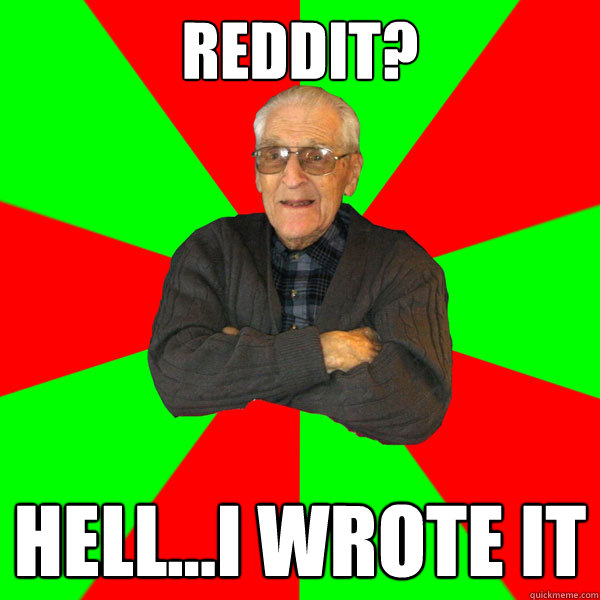 reddit? hell...I wrote it  Bachelor Grandpa
