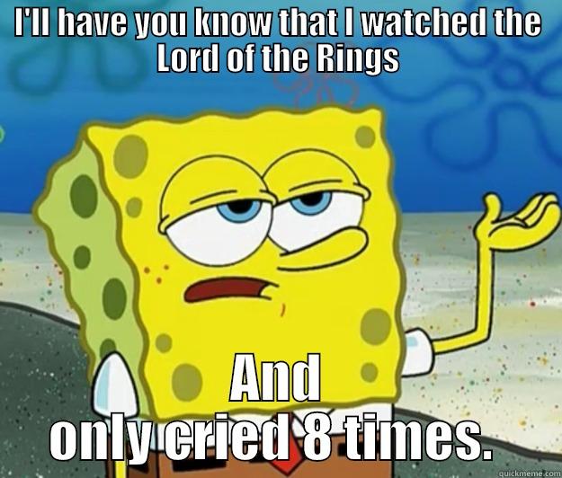 So many feels for these movies - I'LL HAVE YOU KNOW THAT I WATCHED THE LORD OF THE RINGS AND ONLY CRIED 8 TIMES.  Tough Spongebob