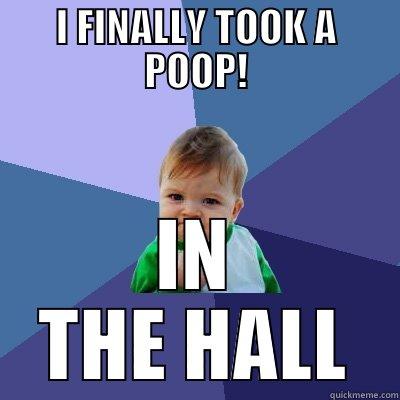 I FINALLY TOOK A POOP! IN THE HALL Success Kid