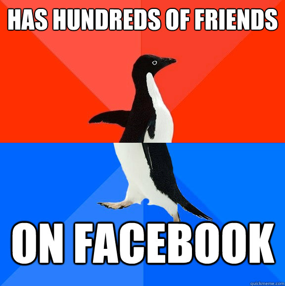 Has hundreds of friends On facebook  Socially Awesome Awkward Penguin