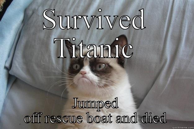 SURVIVED TITANIC JUMPED OFF RESCUE BOAT AND DIED Grumpy Cat