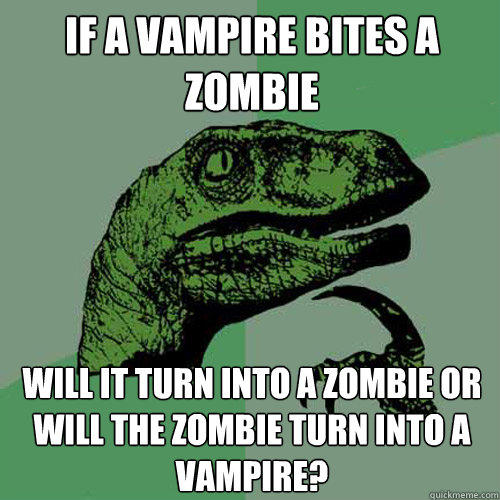 If a vampire bites a zombie will it turn into a zombie or will the zombie turn into a vampire? - If a vampire bites a zombie will it turn into a zombie or will the zombie turn into a vampire?  Philosoraptor