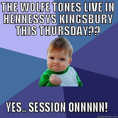 THE WOLFE TONES LIVE IN HENNESSYS KINGSBURY THIS THURSDAY?? YES.. SESSION ONNNNN! # Success Kid